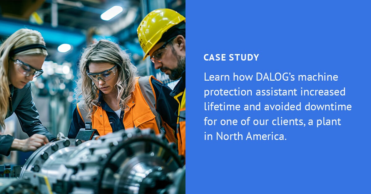 Case Study: Learn how DALOG’s machine protection assistant increased lifetime and avoided downtime for one of our clients, a plant in North America